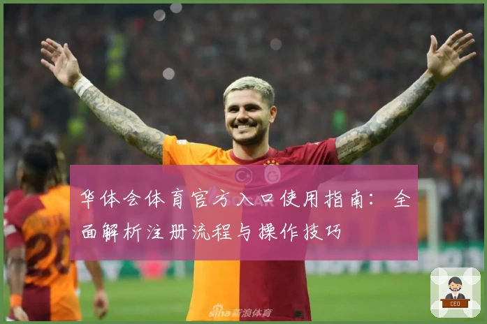 华体会体育官方入口使用指南：全面解析注册流程与操作技巧