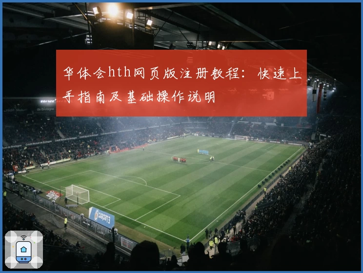 华体会hth网页版注册教程：快速上手指南及基础操作说明